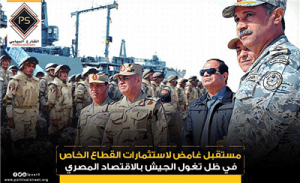 مستقبل غامض لاستثمارات القطاع الخاص في ظل تغول الجيش بالاقتصاد المصري