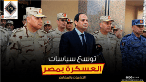 توسع سياسات العسكرة بمصر.. التداعيات والمخاطر