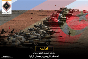 “ادلب” .. معركة تحديد النفوذ بين المعسكر الروسي ومعسكر تركيا