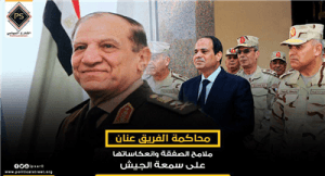 محاكمة الفريق عنان.. ملامح الصفقة وانعكاساتها على سمعة الجيش