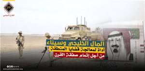 المال الخليجي وسيناء أداة لمعالجة قضايا المنطقة من أجل إتمام صفقة القرن