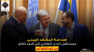 هندسة المشهد اليمني ومستقبل الحل النهائي في ضوء اتفاق “ستوكهولم”