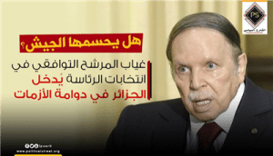 هل يحسمها الجيش؟ .. غياب المرشح التوافقي في انتخابات الرئاسة يُدخل الجزائر في دوامة الأزمات