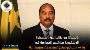 رئاسيات موريتانيا نحو  العسكرة الدستورية