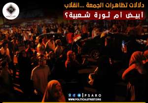 دلالات تظاهرات الجمعة …انقلاب أبيض أم ثورة شعبية؟