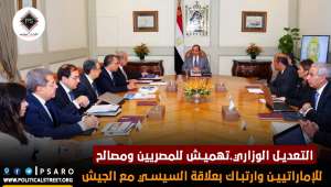 التعديل الوزاري.تهميش للمصريين ومصالح للإماراتيين وارتباك بعلاقة السيسي مع الجيش