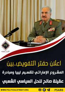 إعلان حفتر التفويض بين المشروع الإماراتي لتقسيم ليبيا  ومبادرة عقيلة صالح للحل السياسي الشعبي