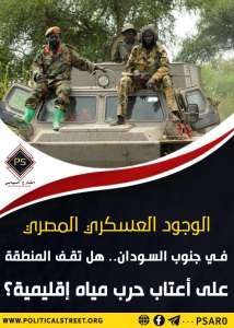 الوجود العسكري المصري في جنوب السودان.. هل تقف المنطقة على أعتاب حرب مياه إقليمية؟