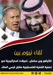 لقاء “نيوم” بين نتنياهو وابن سلمان.. تحولات استراتيجية نحو تصفية القضية الفلسطينية مقابل كرسي الملك