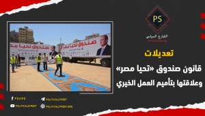 تعديلات قانون “صندوق تحيا مصر” وعلاقتها بتأميم العمل الخيري