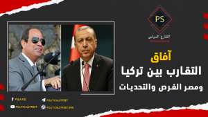 آفاق التقارب بين تركيا ومصر.. الفرص والتحديات
