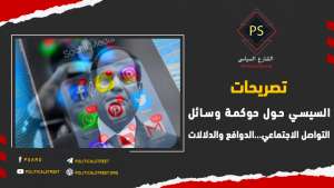 تصريحات السيسي حول حوكمة وسائل التواصل الاجتماعي – الدوافع والدلالات