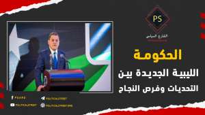 الحكومة الليبية الجديدة بين التحديات وفرص النجاح