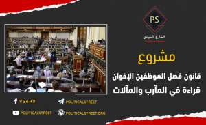 مشروع قانون فصل الموظفين الإخوان .. قراءة في المآرب والمآلات