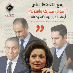 رفع التحفظ على أموال مبارك وأسرته.. أبعاد القرار ورسائله ودلالاته