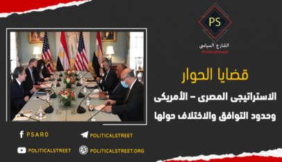 قضايا الحوار الاستراتيجي المصري – الأمريكي وحدود التوافق والاختلاف حولها