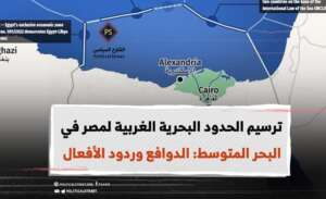ترسيم الحدود البحرية الغربية لمصر في البحر المتوسط.. الدوافع وردود الأفعال