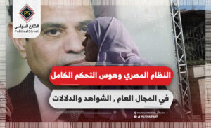 النظام المصري وهوس التحكم الكامل في المجال العام.. الشواهد والدلالات