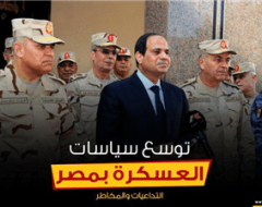 توسع سياسات العسكرة بمصر.. التداعيات والمخاطر