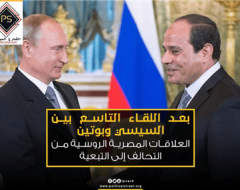 بعد اللقاء التاسع بين السيسي وبوتين..  العلاقات المصرية الروسية من التحالف إلى التبعية