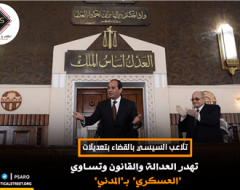 تلاعب السيسي بالقضاء بتعديلات تهدر العدالة والقانون وتساوي “العسكري” بـ”المدني”