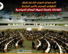 الاستعراض الدوري الشامل للملف الحقوقي المصري بالأمم المتحدة..انتهاكات بالحملة تحميها المصالح السياسية